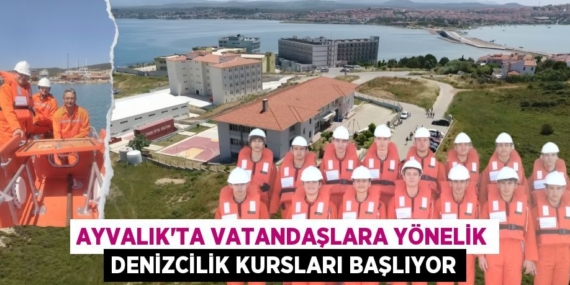AYVALIK’TA VATANDAŞLARA YÖNELİK DENİZCİLİK KURSLARI BAŞLIYOR
