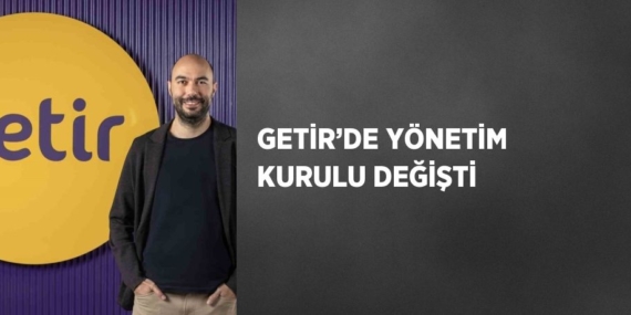 GETİR’DE YÖNETİM KURULU DEĞİŞTİ