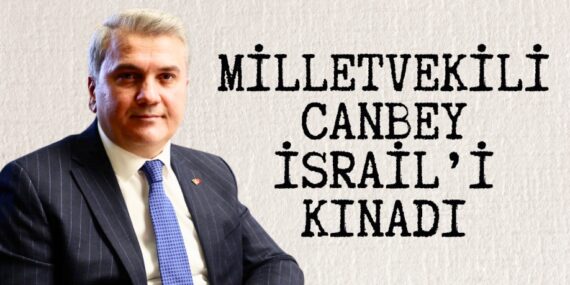 MİLLETVEKİLİ CANBEY İSRAİL’İ KINADI