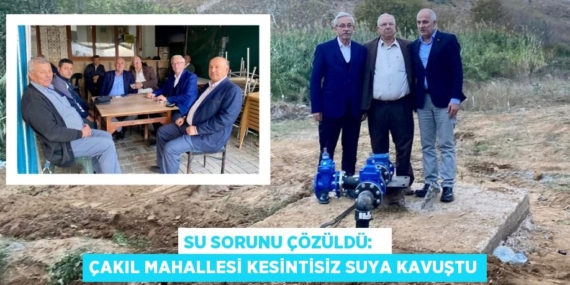 SU SORUNU ÇÖZÜLDÜ:   ÇAKIL MAHALLESİ KESİNTİSİZ SUYA KAVUŞTU