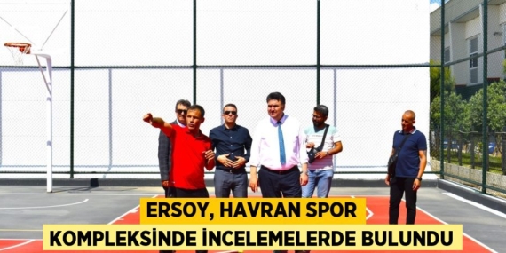 ERSOY, HAVRAN SPOR KOMPLEKSİNDE İNCELEMELERDE BULUNDU