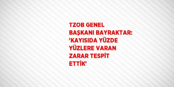 TZOB GENEL BAŞKANI BAYRAKTAR: ‘KAYISIDA YÜZDE YÜZLERE VARAN ZARAR TESPİT ETTİK’