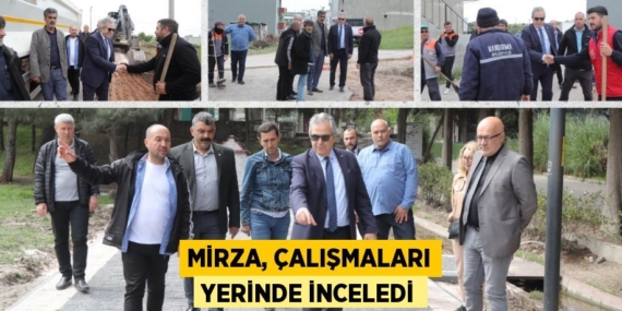 MİRZA, ÇALIŞMALARI YERİNDE İNCELEDİ