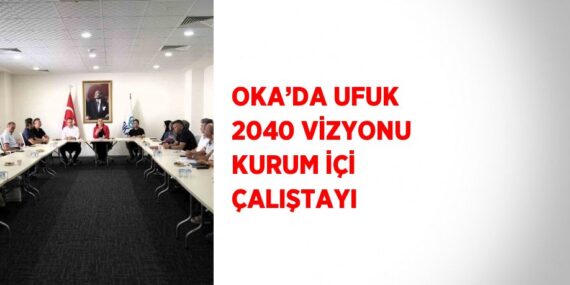 OKA’DA UFUK 2040 VİZYONU KURUM İÇİ ÇALIŞTAYI