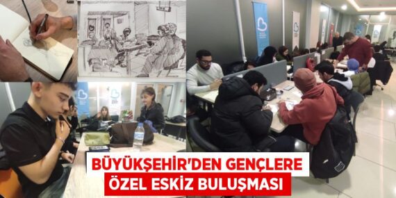 BÜYÜKŞEHİR’DEN GENÇLERE ÖZEL ESKİZ BULUŞMASI