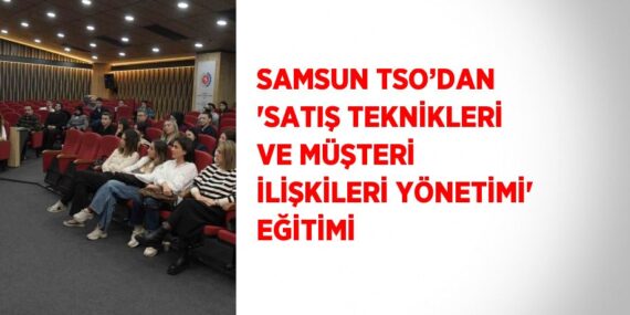 SAMSUN TSO’DAN ‘SATIŞ TEKNİKLERİ VE MÜŞTERİ İLİŞKİLERİ YÖNETİMİ’ EĞİTİMİ
