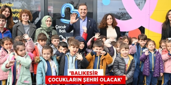 “BALIKESİR    ÇOCUKLARIN ŞEHRİ OLACAK”