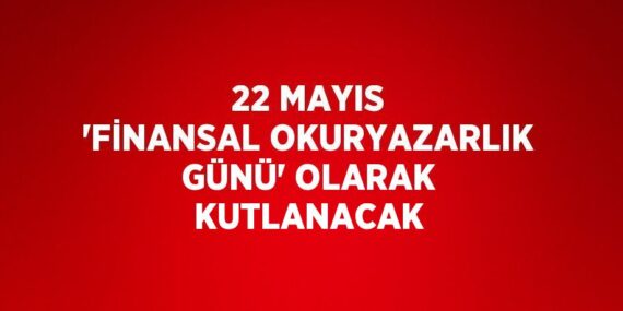 22 MAYIS ‘FİNANSAL OKURYAZARLIK GÜNÜ’ OLARAK KUTLANACAK