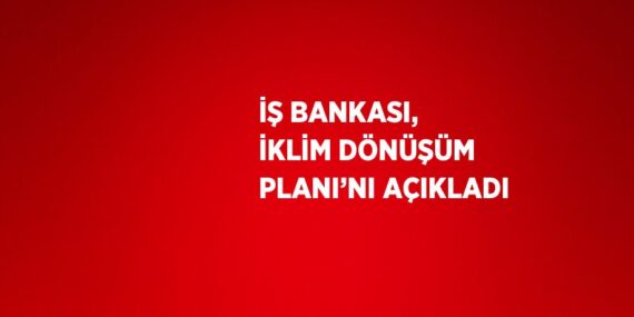 İŞ BANKASI, İKLİM DÖNÜŞÜM PLANI’NI AÇIKLADI