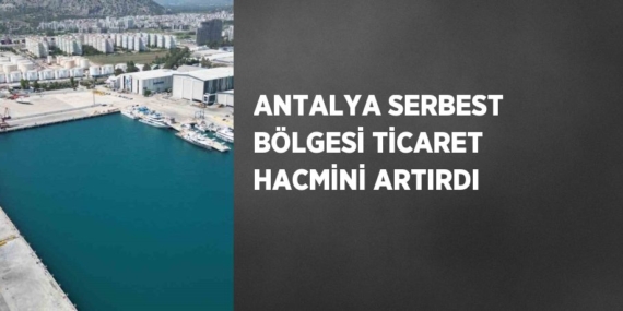 ANTALYA SERBEST BÖLGESİ TİCARET HACMİNİ ARTIRDI