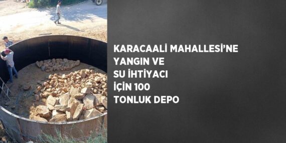KARACAALİ MAHALLESİ’NE YANGIN VE SU İHTİYACI İÇİN 100 TONLUK DEPO