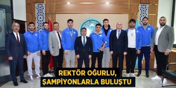 REKTÖR OĞURLU, ŞAMPİYONLARLA BULUŞTU