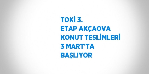 TOKİ 3. ETAP AKÇAOVA KONUT TESLİMLERİ 3 MART’TA BAŞLIYOR