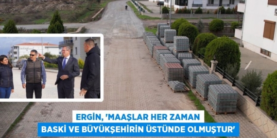 ERGİN, “MAAŞLAR HER ZAMAN BASKİ VE BÜYÜKŞEHİRİN ÜSTÜNDE OLMUŞTUR”