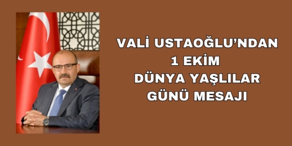 Vali Ustaoğlu’ndan  1 Ekim Dünya Yaşlılar Günü Mesajı