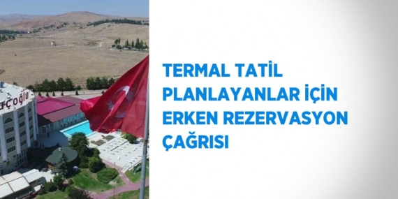 TERMAL TATİL PLANLAYANLAR İÇİN ERKEN REZERVASYON ÇAĞRISI