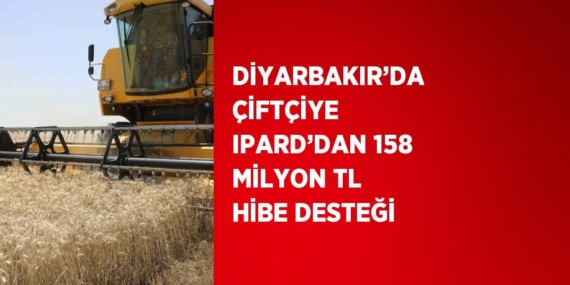 DİYARBAKIR’DA ÇİFTÇİYE IPARD’DAN 158 MİLYON TL HİBE DESTEĞİ