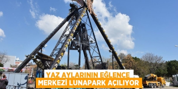 YAZ AYLARININ EĞLENCE MERKEZİ LUNAPARK AÇILIYOR