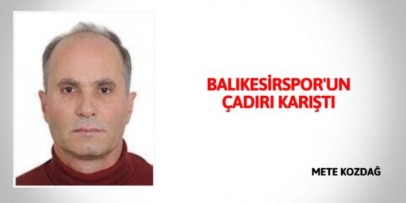 BALIKESİRSPOR’UN ÇADIRI KARIŞTI
