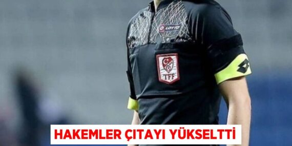 HAKEMLER ÇITAYI YÜKSELTTİ