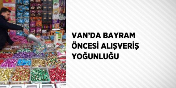 VAN’DA BAYRAM ÖNCESİ ALIŞVERİŞ YOĞUNLUĞU