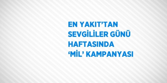 EN YAKIT’TAN SEVGİLİLER GÜNÜ HAFTASINDA  ‘MİL’ KAMPANYASI