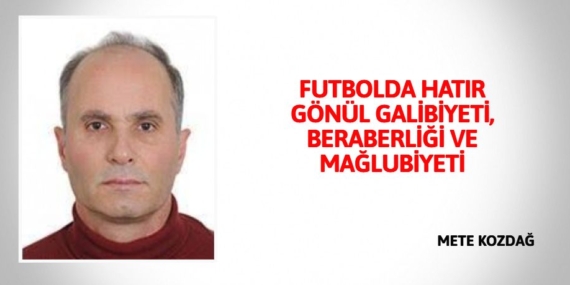 FUTBOLDA HATIR GÖNÜL GALİBİYETİ, BERABERLİĞİ VE MAĞLUBİYETİ