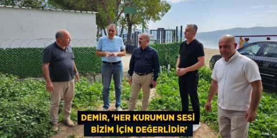 DEMİR, “HER KURUMUN SESİ   BİZİM İÇİN DEĞERLİDİR”