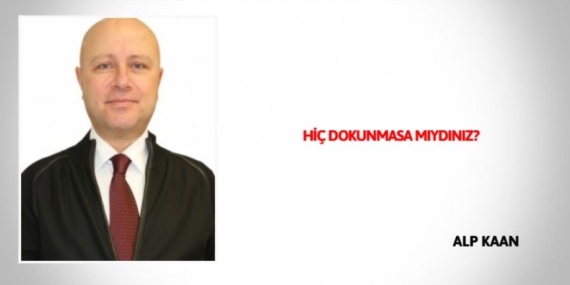HİÇ DOKUNMASA MIYDINIZ?