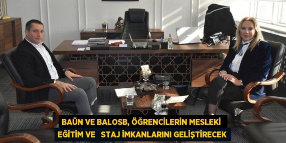 BAÜN VE BALOSB, ÖĞRENCİLERİN MESLEKİ  EĞİTİM VE   STAJ İMKANLARINI GELİŞTİRECEK