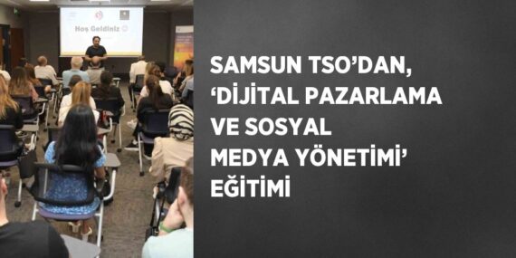 SAMSUN TSO’DAN, ‘DİJİTAL PAZARLAMA VE SOSYAL MEDYA YÖNETİMİ’ EĞİTİMİ