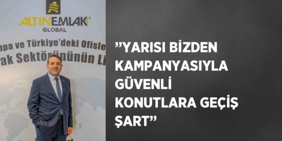 ’’YARISI BİZDEN KAMPANYASIYLA GÜVENLİ KONUTLARA GEÇİŞ ŞART’’
