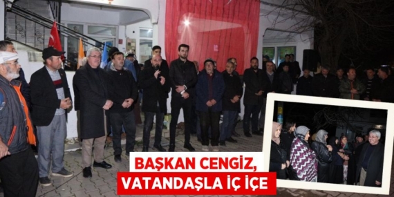 BAŞKAN CENGİZ, VATANDAŞLA İÇ İÇE
