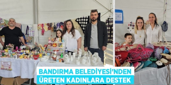 BANDIRMA BELEDİYESİ’NDEN ÜRETEN KADINLARA DESTEK