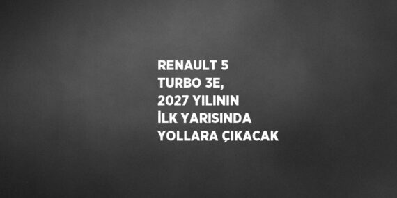 RENAULT 5 TURBO 3E, 2027 YILININ İLK YARISINDA YOLLARA ÇIKACAK
