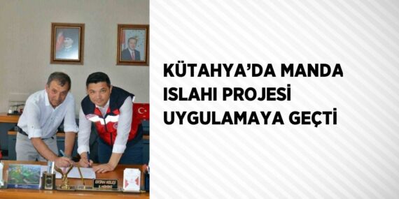 KÜTAHYA’DA MANDA ISLAHI PROJESİ UYGULAMAYA GEÇTİ
