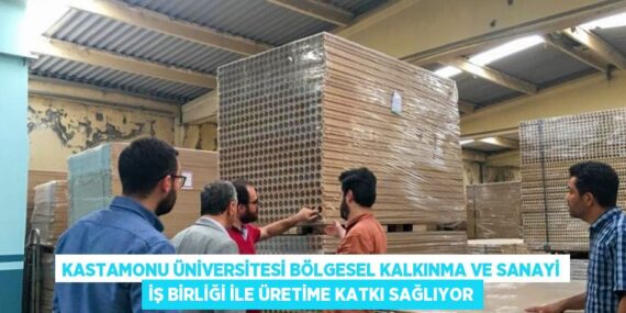 KASTAMONU ÜNİVERSİTESİ BÖLGESEL KALKINMA VE SANAYİ İŞ BİRLİĞİ İLE ÜRETİME KATKI SAĞLIYOR