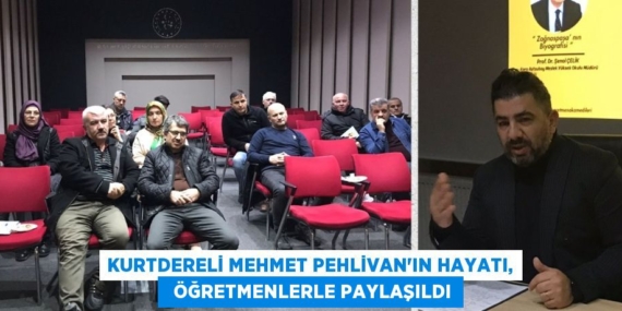 KURTDERELİ MEHMET PEHLİVAN’IN HAYATI,   ÖĞRETMENLERLE PAYLAŞILDI