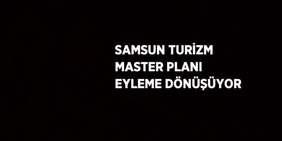 SAMSUN TURİZM MASTER PLANI EYLEME DÖNÜŞÜYOR