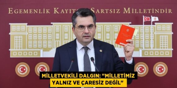 MİLLETVEKİLİ DALGIN: "MİLLETİMİZ YALNIZ VE ÇARESİZ DEĞİL"