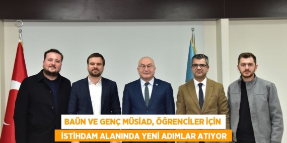 BAÜN VE GENÇ MÜSİAD, ÖĞRENCİLER İÇİN   İSTİHDAM ALANINDA YENİ ADIMLAR ATIYOR