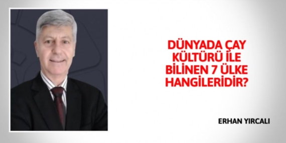 DÜNYADA ÇAY KÜLTÜRÜ İLE BİLİNEN 7 ÜLKE HANGİLERİDİR?