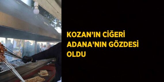 KOZAN’IN CİĞERİ ADANA’NIN GÖZDESİ OLDU