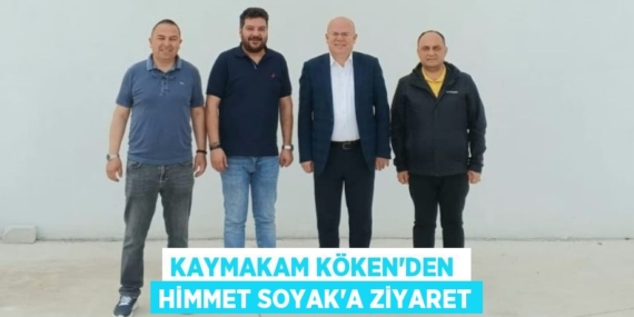 KAYMAKAM KÖKEN’DEN  HİMMET SOYAK’A ZİYARET