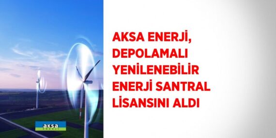 AKSA ENERJİ, DEPOLAMALI YENİLENEBİLİR ENERJİ SANTRAL LİSANSINI ALDI