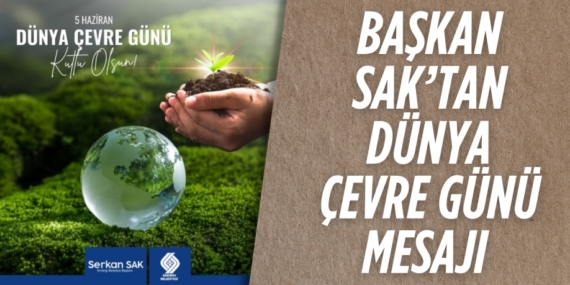 BAŞKAN SAK’TAN DÜNYA ÇEVRE GÜNÜ MESAJI