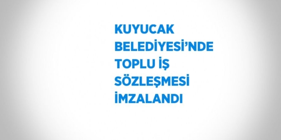 KUYUCAK BELEDİYESİ’NDE TOPLU İŞ SÖZLEŞMESİ İMZALANDI