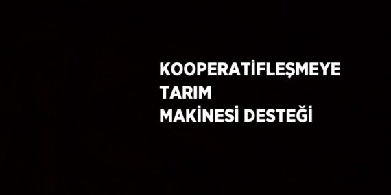 KOOPERATİFLEŞMEYE TARIM MAKİNESİ DESTEĞİ