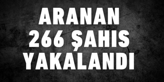 ARANAN 266 ŞAHIS YAKALANDI