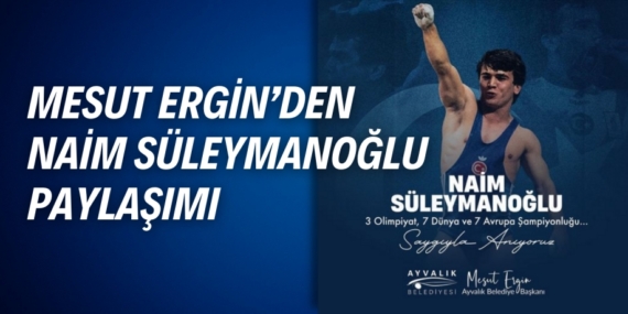 MESUT ERGİN’DEN  NAİM SÜLEYMANOĞLU PAYLAŞIMI